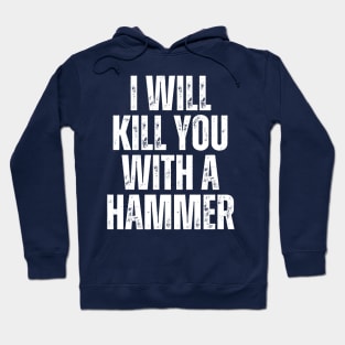 I Will Kill You With A Hammer Hoodie